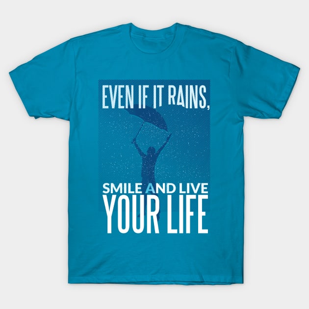 Even If It Rains, Smile And Live Your Life T-Shirt by TomCage